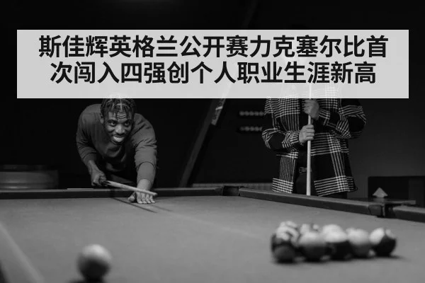 斯佳辉英格兰公开赛力克塞尔比首次闯入四强创个人职业生涯新高