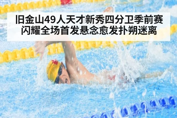 旧金山49人天才新秀四分卫季前赛闪耀全场首发悬念愈发扑朔迷离