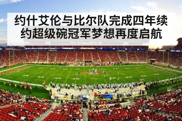 约什艾伦与比尔队完成四年续约超级碗冠军梦想再度启航